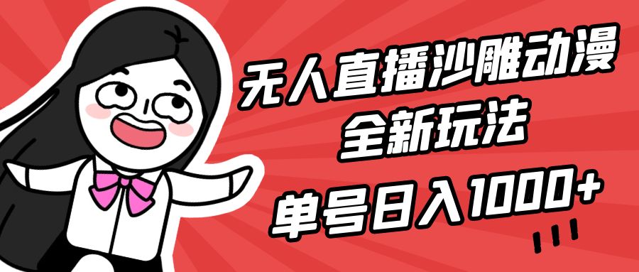 无人直播沙雕动漫全新玩法，单号日入1000+，小白可做，详细教程-新发现项目网新发现项目网