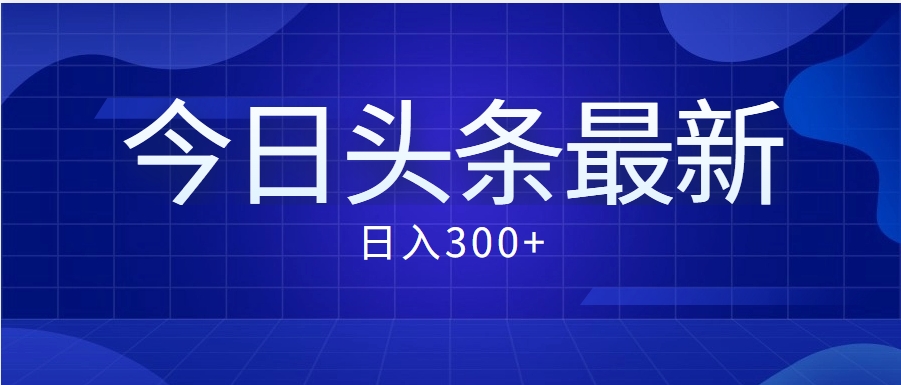 价值999的最新头条玩法，每天收入300+-新发现项目网新发现项目网